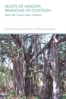 Roots of Wisdom Branches of Devotion: Plant Life in South Asian Traditions