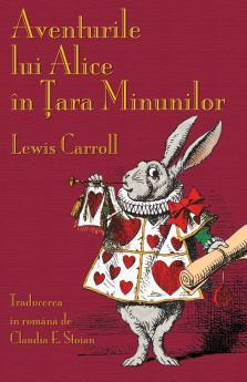 Aventurile Lui Alice În Țara Minunilor: Alice'S Adventures In Wonderland In Romanian (Romanian Edition)