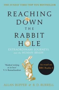 Reaching Down the Rabbit Hole Extraordinary Journeys into the Human Brain