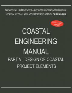 Coastal Engineering Manual Part VI: Design of Coastal Project Elements (EM 1110-2-1100)