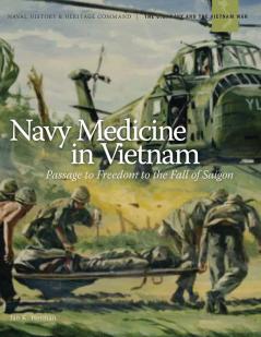 Navy Medicine in Vietnam: Passage to Freedom to the Fall of Saigon`