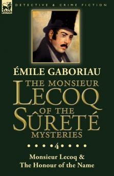 The Monsieur Lecoq of the Sûreté Mysteries: Volume 4- Two Volumes in One Edition Monsieur Lecoq & The Honour of the Name