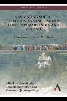 Navigating Social Exclusion and Inclusion in Contemporary India and Beyond: Structures Agents Practices (Anthem South Asian Studies)