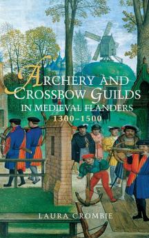 Archery and Crossbow Guilds in Medieval Flanders 1300-1500