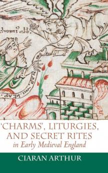 `charms' Liturgies and Secret Rites in Early Medieval England