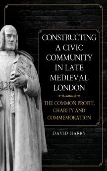 Constructing a Civic Community in Late Medieval London