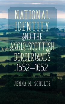 National Identity and the Anglo-Scottish Borderlands 1552-1652