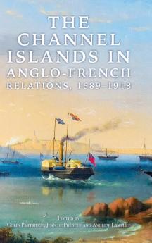 Channel Islands in Anglo-French Relations 1689-1918