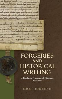 Forgeries and Historical Writing in England France and Flanders 900-1200