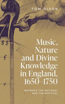 Music Nature and Divine Knowledge in England 1650-1750