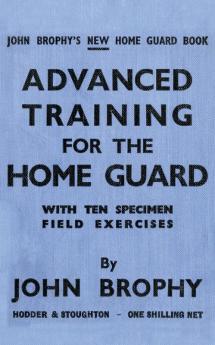 ADVANCED TRAINING FOR THE HOME GUARD WITH TEN SPECIMEN FIELD EXERCISES