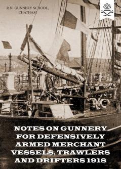 NOTES ON GUNNERY FOR DEFENSIVELY ARMED MERCHANT VESSELS TRAWLERS AND DRIFTERS 1918