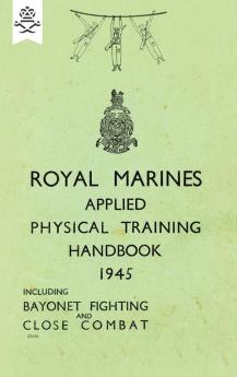 Royal Marines Applied Physical Training Handbook 1945 Includes Bayonet Fighting and Close Combat