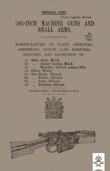 303-INCH MACHINE GUNS AND SMALL ARMS 1917 Nomenclature of Parts Stripping Assembling Actions Jams Missfires Failures and Inspection 1917