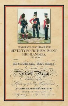 Historical Record of the Seventy-Fourth Regiment Highlanders 1787-1850