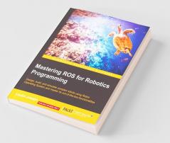 Mastering ROS for Robotics Programming