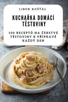 Kuchařka Domácí Těstoviny (Czech Edition)