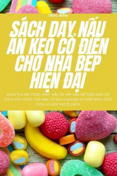 Sách Dạy Nấu Ăn Kẹo Cổ Điển Cho Nhà Bếp Hiện Đại (Vietnamese Edition)