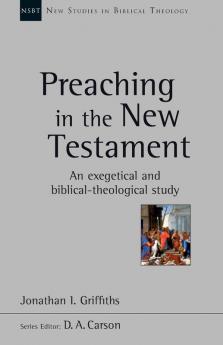 Preaching in the New Testament: An Exegetical And Biblical-Theological Study (New Studies in Biblical Theology)