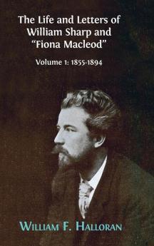 The Life and Letters of William Sharp and Fiona Macleod
