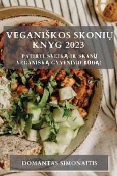 Veganiskos Skonių Knyg 2023: Patirti Sveiką Ir Skanų Veganiską Gyvenimo Būdą! (Lithuanian Edition)
