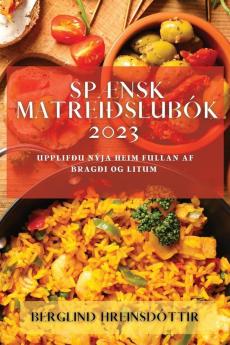 Spænsk Matreiðslubók 2023: Upplifðu nýja heim fullan af bragði og litum (Icelandic Edition)