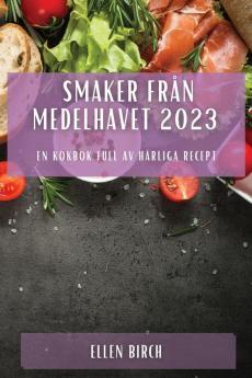 Smaker Från Medelhavet 2023: En Kokbok Full Av Härliga Recept (Swedish Edition)