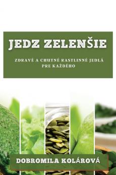 Jedz Zelensie: Zdravé A Chutné Rastlinné Jedlá Pre Kazdého (Slovak Edition)