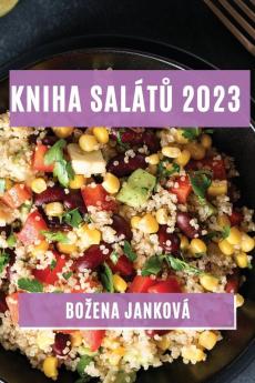 Kniha Salátů 2023: Nejlepsí Recepty Na Zdravé A Chutné Saláty (Czech Edition)