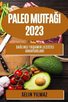 Paleo Mutfağı 2023: Sağlıklı Yaşamın Lezzetli Anahtarları (Turkish Edition)