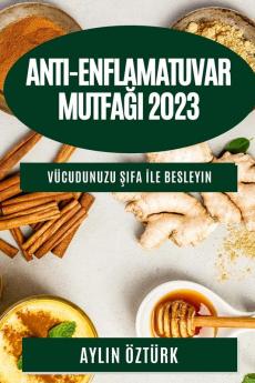 Anti-Enflamatuvar Mutfağı 2023: Vücudunuzu Şifa Ile Besleyin (Turkish Edition)