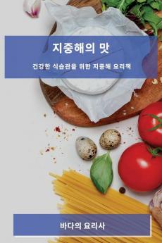지중해의 맛: 건강한 식습관을 위한 지중해 요리책 (Korean Edition)