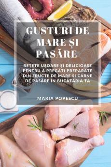 Gusturi De Mare Și Pasăre: Rețete Ușoare Și Delicioase Pentru A Pregăti Preparate Din Fructe De Mare Și Carne De ... În Bucătăria Ta (Romanian Edition)