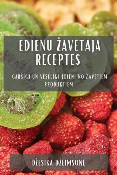 Ēdienu zāvētāja receptes: Garsīgi un veselīgi ēdieni no zāvētiem produktiem (Latvian Edition)