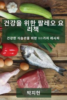 건강을 위한 팔레오 요리책: 건강한 식습관을 ... 레시피 (Korean Edition)