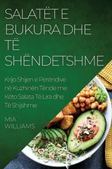 Salatët E Bukura Dhe Të Shëndetshme: Krijo Shijen E Perëndive Në Kuzhinën Tënde Me Këto Salata Të Lira Dhe Të Shijshme (Albanian Edition)