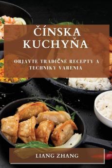 Čínska Kuchyňa: Objavte Tradičné Recepty A Techniky Varenia (Slovak Edition)