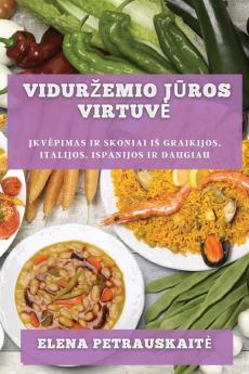 Vidurzemio Jūros Virtuve: Įkvepimas Ir Skoniai Is Graikijos, Italijos, Ispanijos Ir Daugiau (Lithuanian Edition)