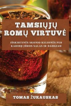 Tamsiųjų Romų Virtuve: Isskirtines Skonio Keliones Per Karibų Jūros Salas Ir Daugiau (Lithuanian Edition)