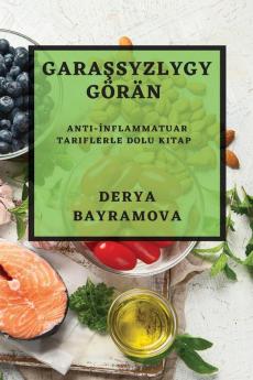 Garaşsyzlygy Görän: Anti-Inflammatuar Tariflerle Dolu Kitap (Turkmen Edition)