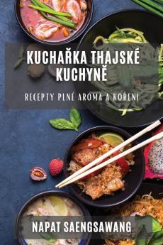 Kuchařka Thajské Kuchyně: Recepty Plné Aroma A Koření (Czech Edition)