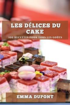 Les Délices Du Cake: 100 Recettes Pour Tous Les Goûts (French Edition)