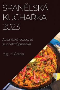 Spanělská Kuchařka 2023: Autentické Recepty Ze Slunného Spanělska (Czech Edition)