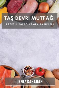Taş Devri Mutfağı: Lezzetli Paleo Yemek Tarifleri (Turkish Edition)