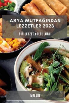 Asya Mutfağından Lezzetler 2023: Bir Lezzet Yolculuğu (Turkish Edition)