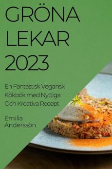 Grö Na Lekar 2023: En Fantastisk Vegansk Kökbök Med Nyttiga Och Kreativa Recept (Swedish Edition)