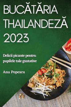 Bucătăria Thailandeză 2023: Delicii Picante Pentru Papilele Tale Gustative (Romanian Edition)
