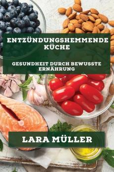Entzündungshemmende Küche: Gesundheit Durch Bewusste Ernährung (German Edition)