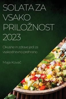Solata za vsako priloznost 2023: Okusne in zdrave jedi za vsakodnevno prehrano (Slovene Edition)