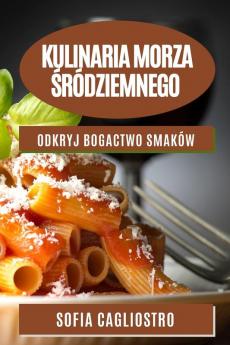 Kulinaria Morza Śródziemnego: Odkryj Bogactwo Smaków (Polish Edition)